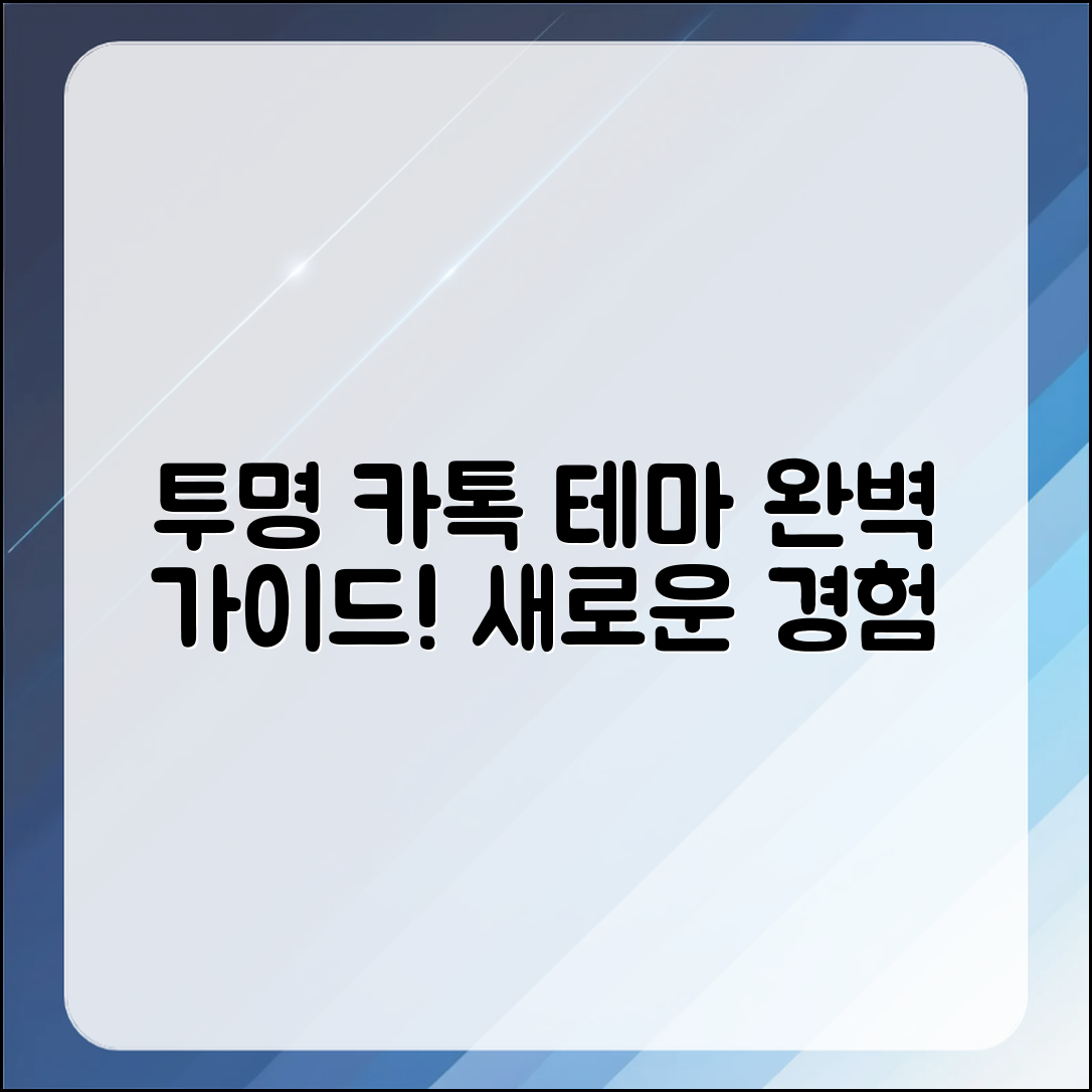 투명함으로 다시 태어난 카톡 테마 완벽 가이드